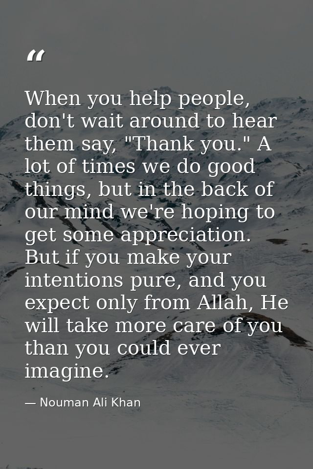 When you help people, don't wait around to hear them say, "Thank you." A lot of times we do good things, but in the back — Nouman Ali Khan