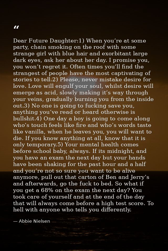 Dear Future Daughter:1) When you’re at some party, chain smoking on the roof with some strange girl with blue hair and e — Abbie Nielsen