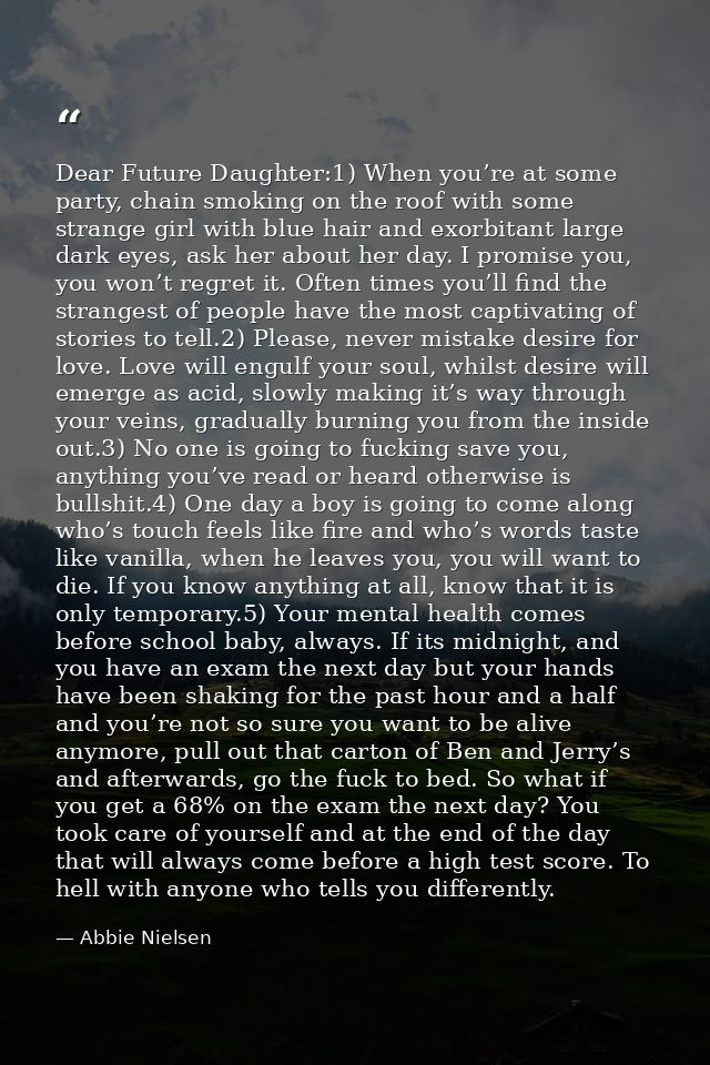 Dear Future Daughter:1) When you’re at some party, chain smoking on the roof with some strange girl with blue hair and e — Abbie Nielsen