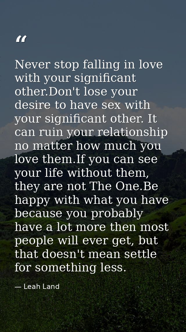Never stop falling in love with your significant other.Don't lose your desire to have sex with your significant other. I — Leah Land