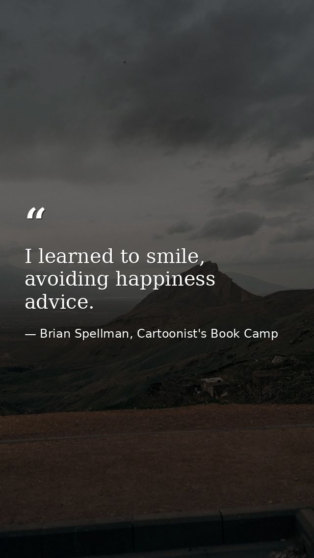 I learned to smile, avoiding happiness advice. — Brian Spellman, Cartoonist's Book Camp
