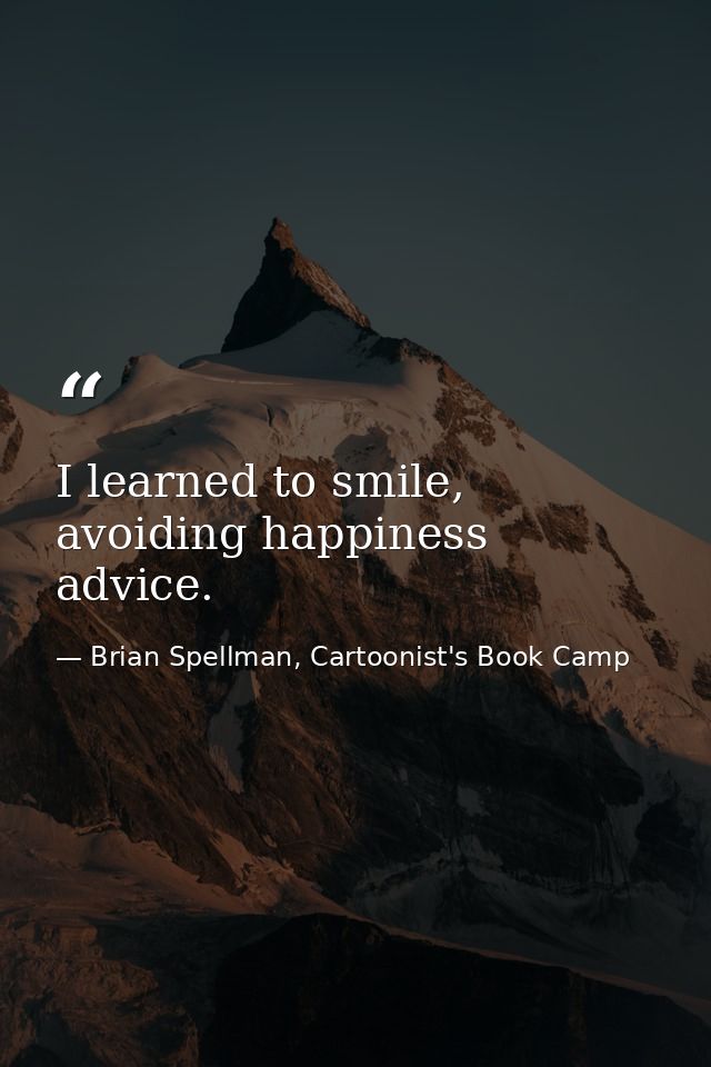 I learned to smile, avoiding happiness advice. — Brian Spellman, Cartoonist's Book Camp