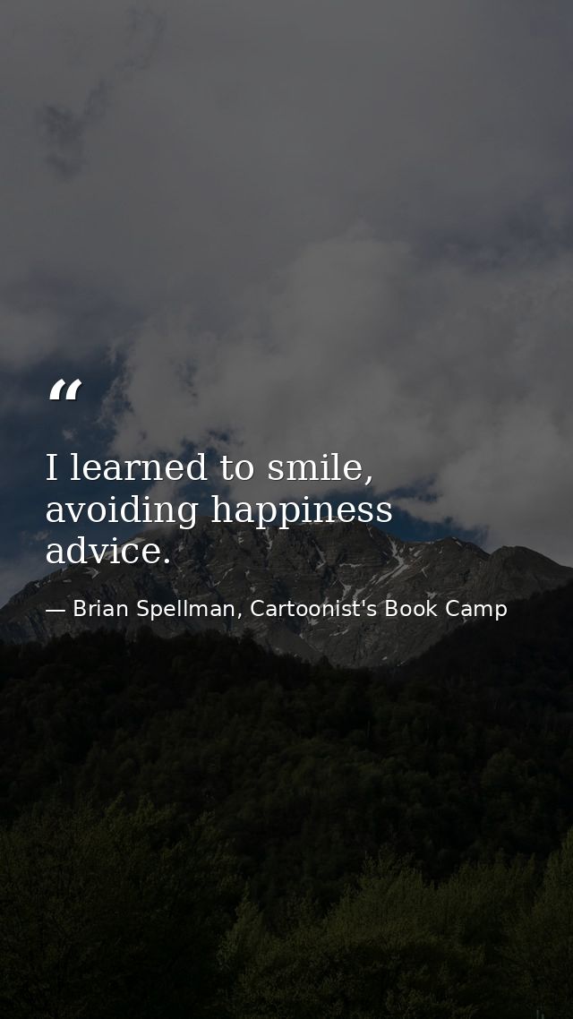 I learned to smile, avoiding happiness advice. — Brian Spellman, Cartoonist's Book Camp