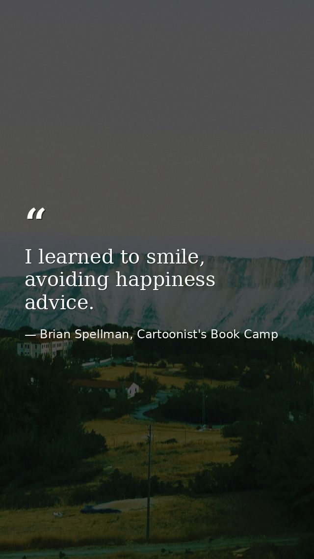 I learned to smile, avoiding happiness advice. — Brian Spellman, Cartoonist's Book Camp