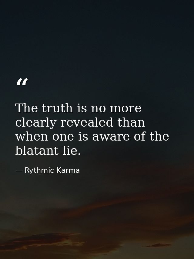 The truth is no more clearly revealed than when one is aware of the blatant lie. — Rythmic Karma
