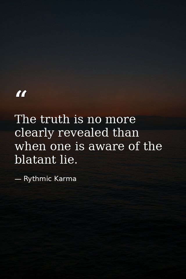 The truth is no more clearly revealed than when one is aware of the blatant lie. — Rythmic Karma