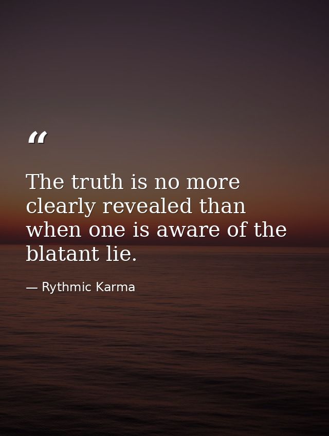 The truth is no more clearly revealed than when one is aware of the blatant lie. — Rythmic Karma