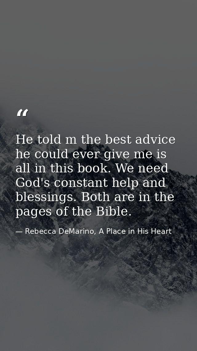 He told m the best advice he could ever give me is all in this book. We need God's constant help and blessings. Both are — Rebecca DeMarino, A Place in His Heart