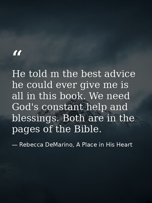 He told m the best advice he could ever give me is all in this book. We need God's constant help and blessings. Both are — Rebecca DeMarino, A Place in His Heart