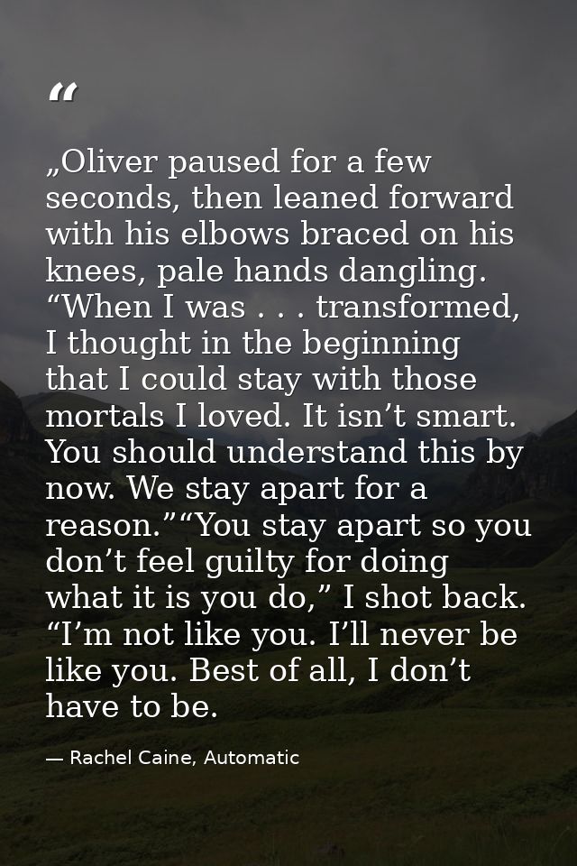 „Oliver paused for a few seconds, then leaned forward with his elbows braced on his knees, pale hands dangling. “When I  — Rachel Caine, Automatic