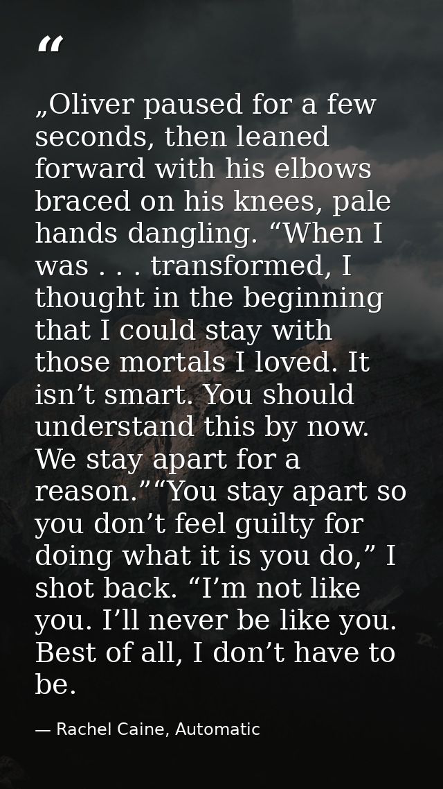 „Oliver paused for a few seconds, then leaned forward with his elbows braced on his knees, pale hands dangling. “When I  — Rachel Caine, Automatic