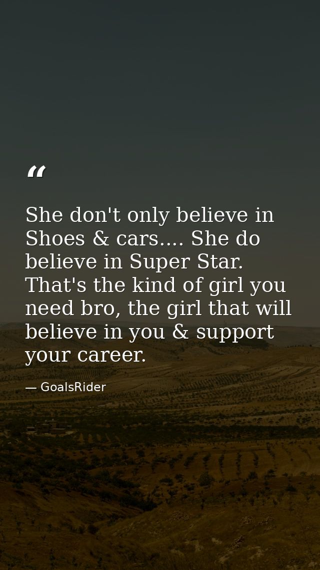 She don't only believe in Shoes & cars.... She do believe in Super Star. That's the kind of girl you need bro, the girl  — GoalsRider
