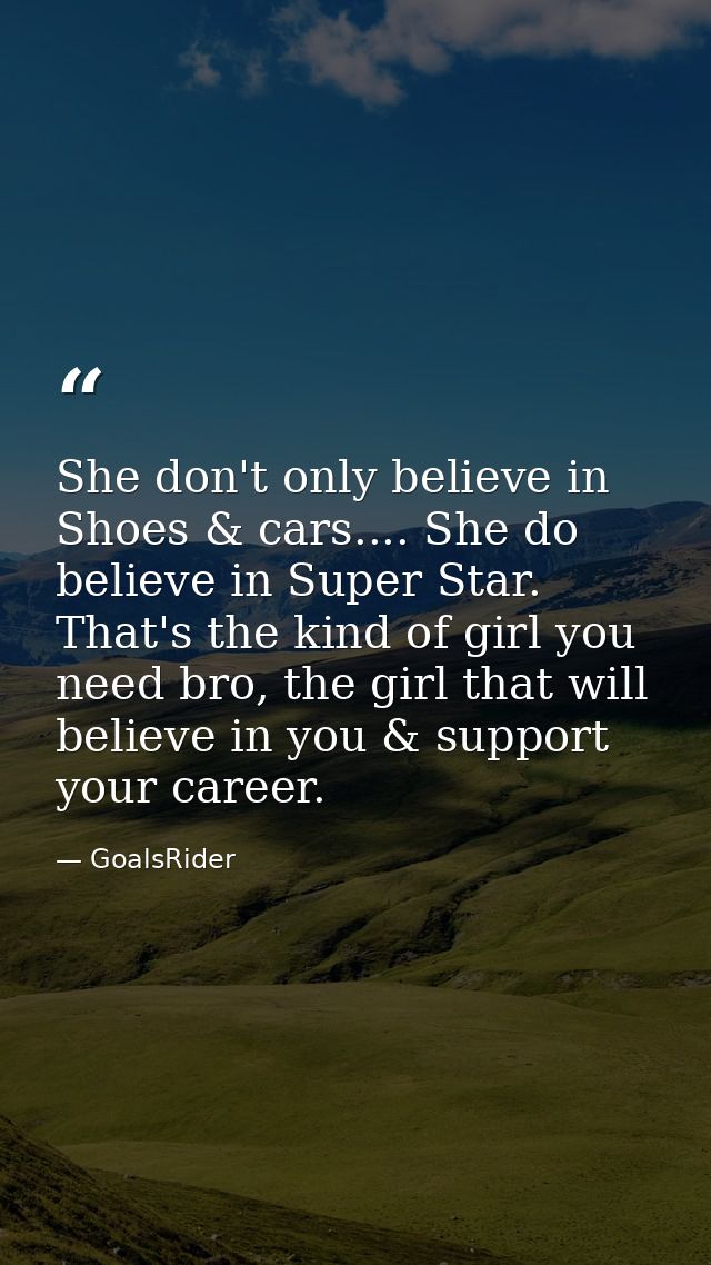 She don't only believe in Shoes & cars.... She do believe in Super Star. That's the kind of girl you need bro, the girl  — GoalsRider