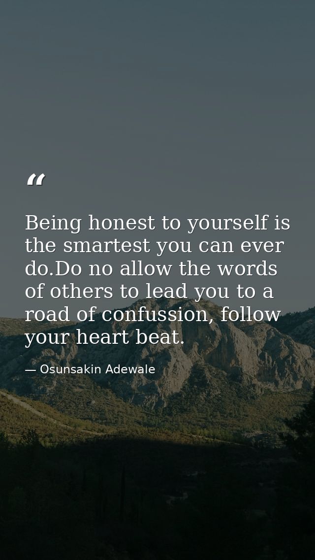 Being honest to yourself is the smartest you can ever do.Do no allow the words of others to lead you to a road of confus — Osunsakin Adewale