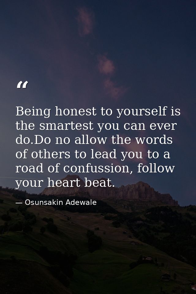 Being honest to yourself is the smartest you can ever do.Do no allow the words of others to lead you to a road of confus — Osunsakin Adewale