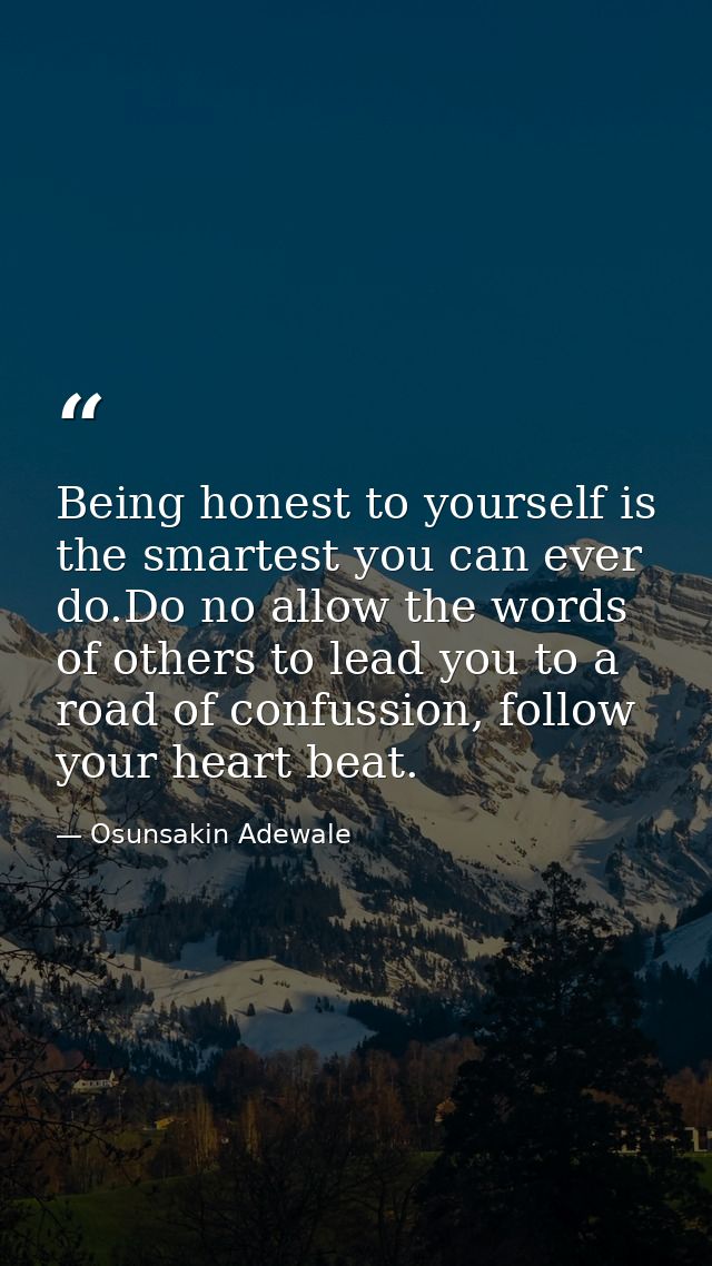 Being honest to yourself is the smartest you can ever do.Do no allow the words of others to lead you to a road of confus — Osunsakin Adewale