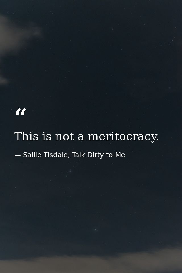 This is not a meritocracy. — Sallie Tisdale, Talk Dirty to Me