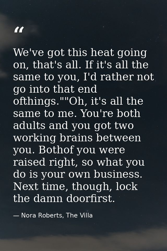 We've got this heat going on, that's all. If it's all the same to you, I'd rather not go into that end ofthings.""Oh, it — Nora Roberts, The Villa