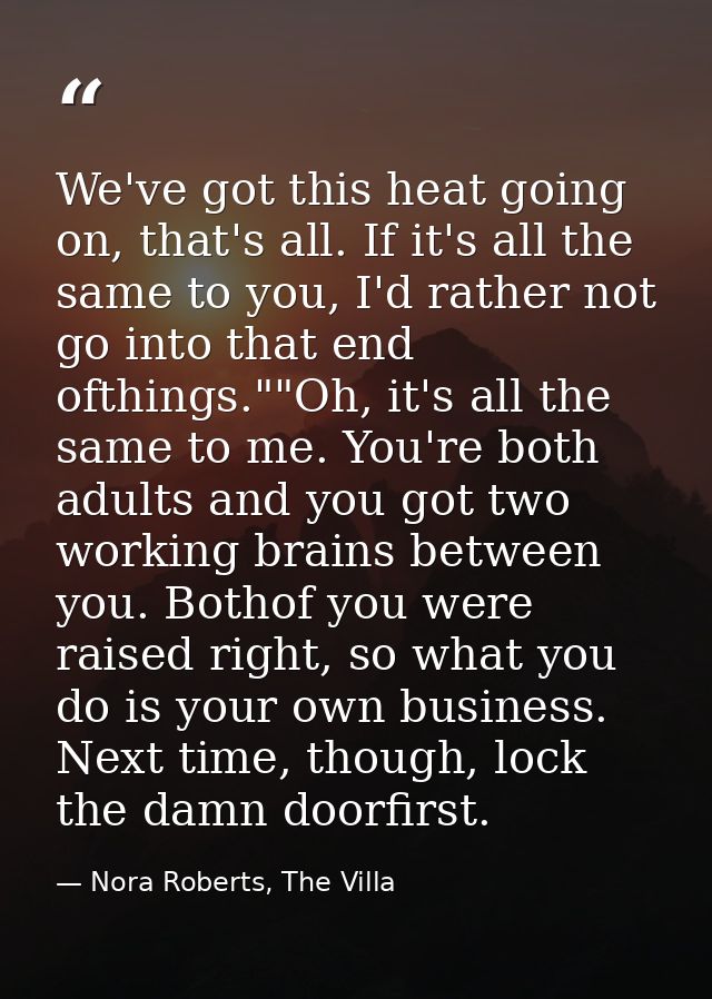 We've got this heat going on, that's all. If it's all the same to you, I'd rather not go into that end ofthings.""Oh, it — Nora Roberts, The Villa