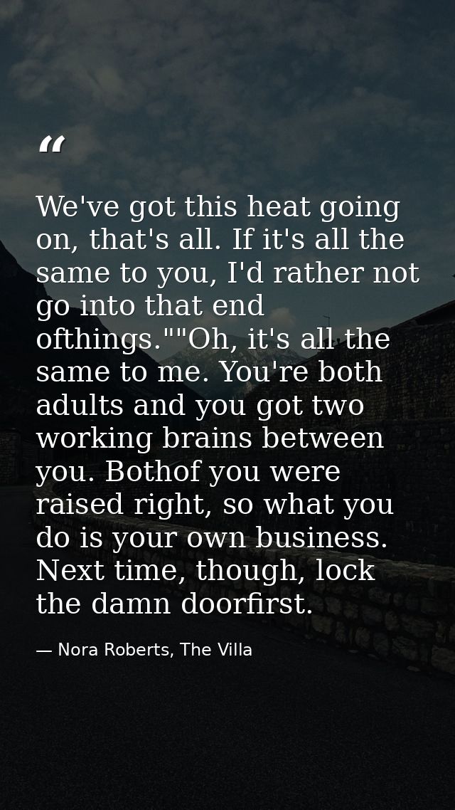 We've got this heat going on, that's all. If it's all the same to you, I'd rather not go into that end ofthings.""Oh, it — Nora Roberts, The Villa