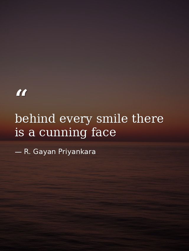 behind every smile there is a cunning face — R. Gayan Priyankara