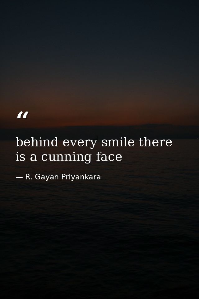 behind every smile there is a cunning face — R. Gayan Priyankara
