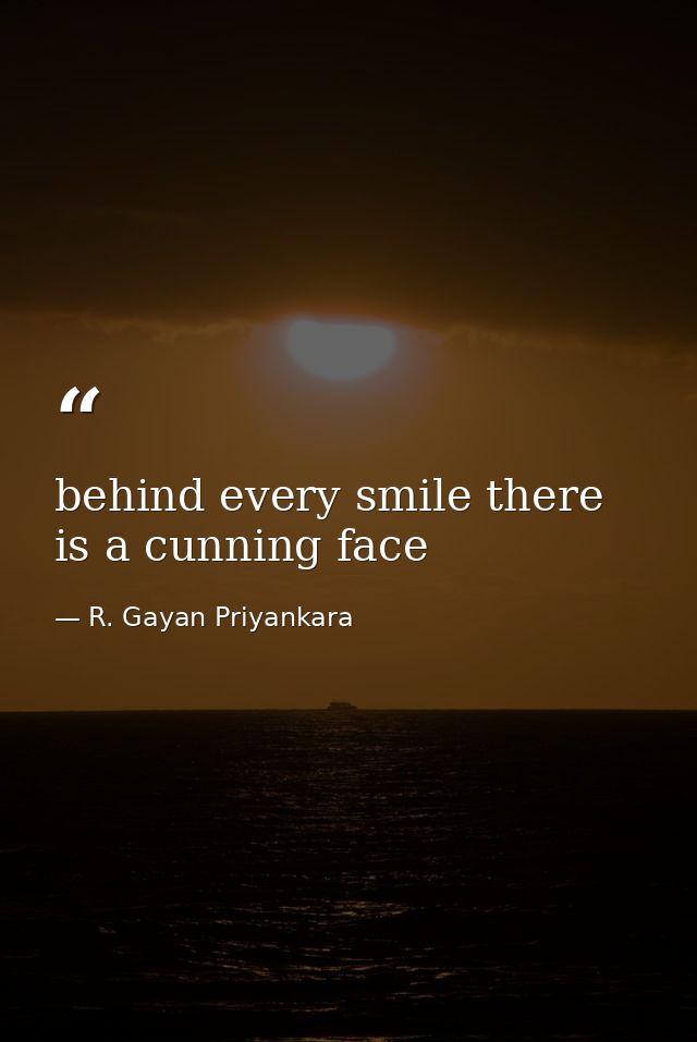 behind every smile there is a cunning face — R. Gayan Priyankara