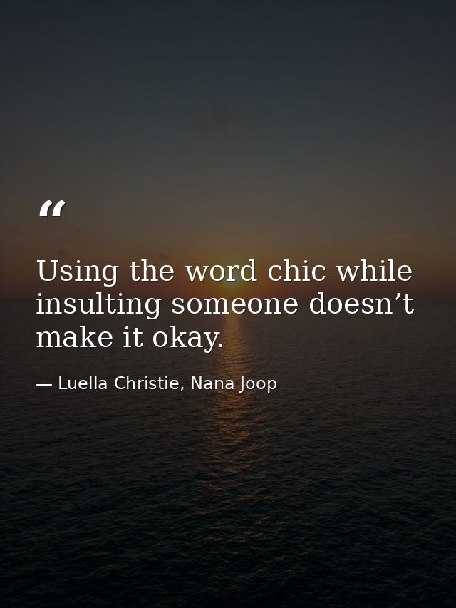 Using the word chic while insulting someone doesn’t make it okay. — Luella Christie, Nana Joop