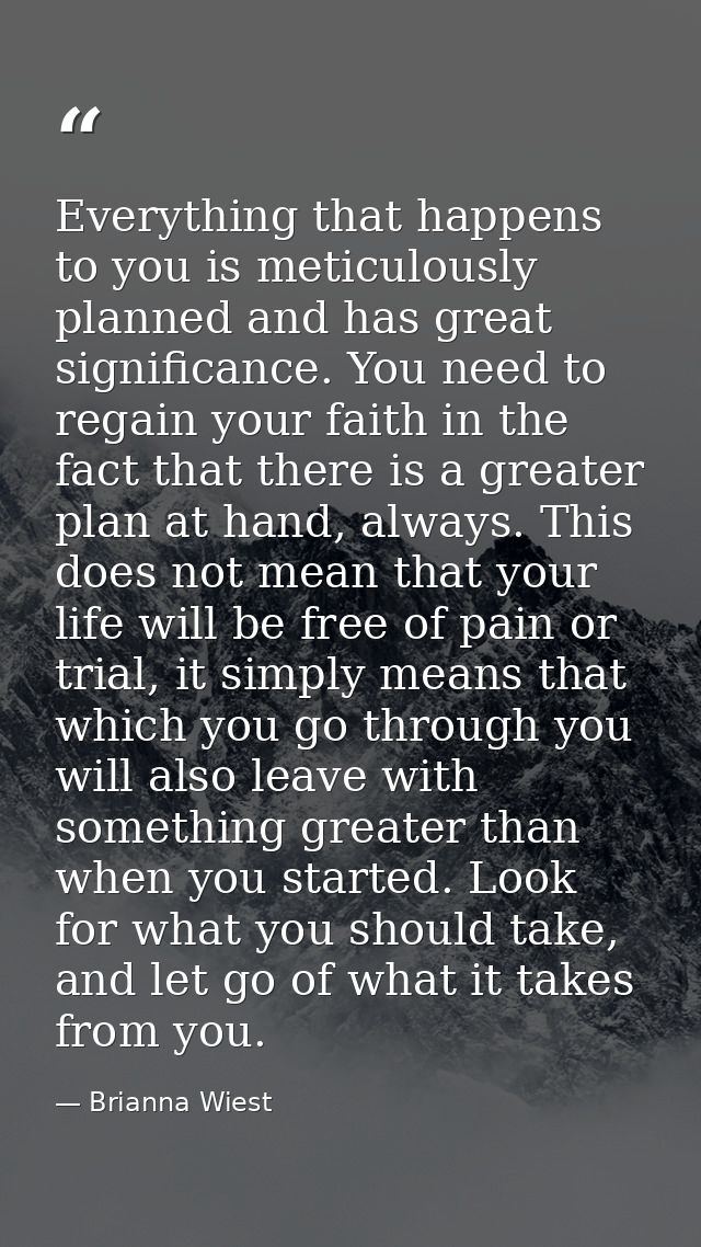 Everything that happens to you is meticulously planned and has great significance. You need to regain your faith in the  — Brianna Wiest