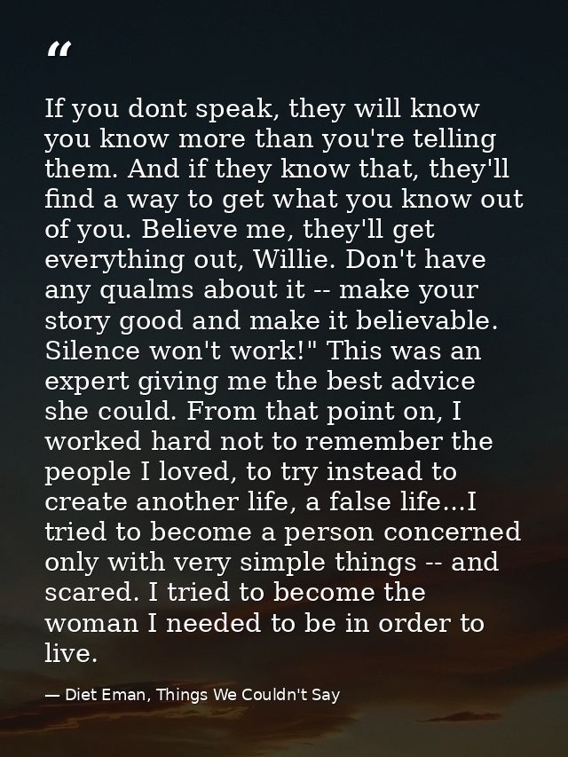 If you dont speak, they will know you know more than you're telling them. And if they know that, they'll find a way to g — Diet Eman, Things We Couldn't Say