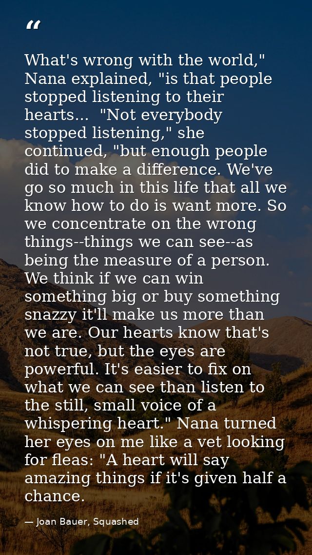 What's wrong with the world," Nana explained, "is that people stopped listening to their hearts...  "Not everybody stopp — Joan Bauer, Squashed