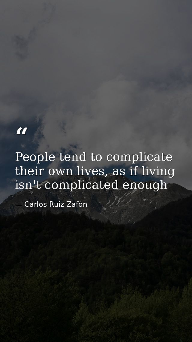 People tend to complicate their own lives, as if living isn't complicated enough — Carlos Ruiz Zafón