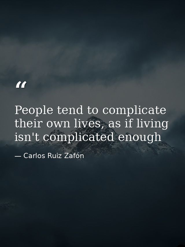 People tend to complicate their own lives, as if living isn't complicated enough — Carlos Ruiz Zafón
