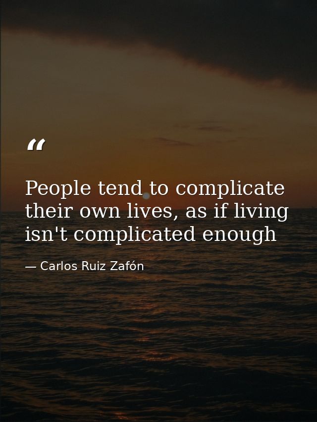 People tend to complicate their own lives, as if living isn't complicated enough — Carlos Ruiz Zafón