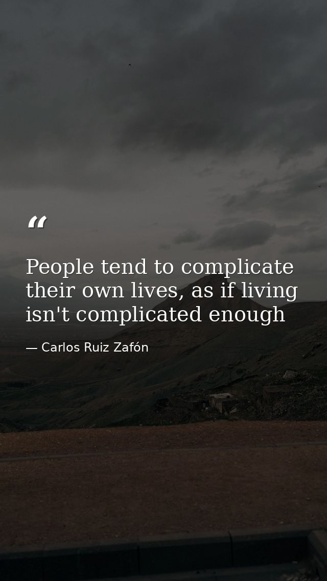 People tend to complicate their own lives, as if living isn't complicated enough — Carlos Ruiz Zafón