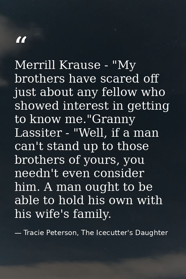 Merrill Krause - "My brothers have scared off just about any fellow who showed interest in getting to know me."Granny La — Tracie Peterson, The Icecutter's Daughter
