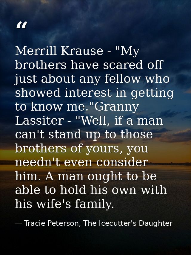 Merrill Krause - "My brothers have scared off just about any fellow who showed interest in getting to know me."Granny La — Tracie Peterson, The Icecutter's Daughter