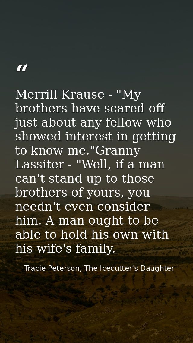Merrill Krause - "My brothers have scared off just about any fellow who showed interest in getting to know me."Granny La — Tracie Peterson, The Icecutter's Daughter