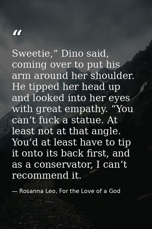 Sweetie,” Dino said, coming over to put his arm around her shoulder. He tipped her head up and looked into her eyes with — Rosanna Leo, For the Love of a God
