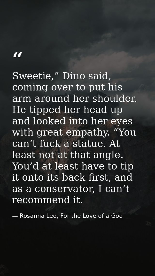 Sweetie,” Dino said, coming over to put his arm around her shoulder. He tipped her head up and looked into her eyes with — Rosanna Leo, For the Love of a God