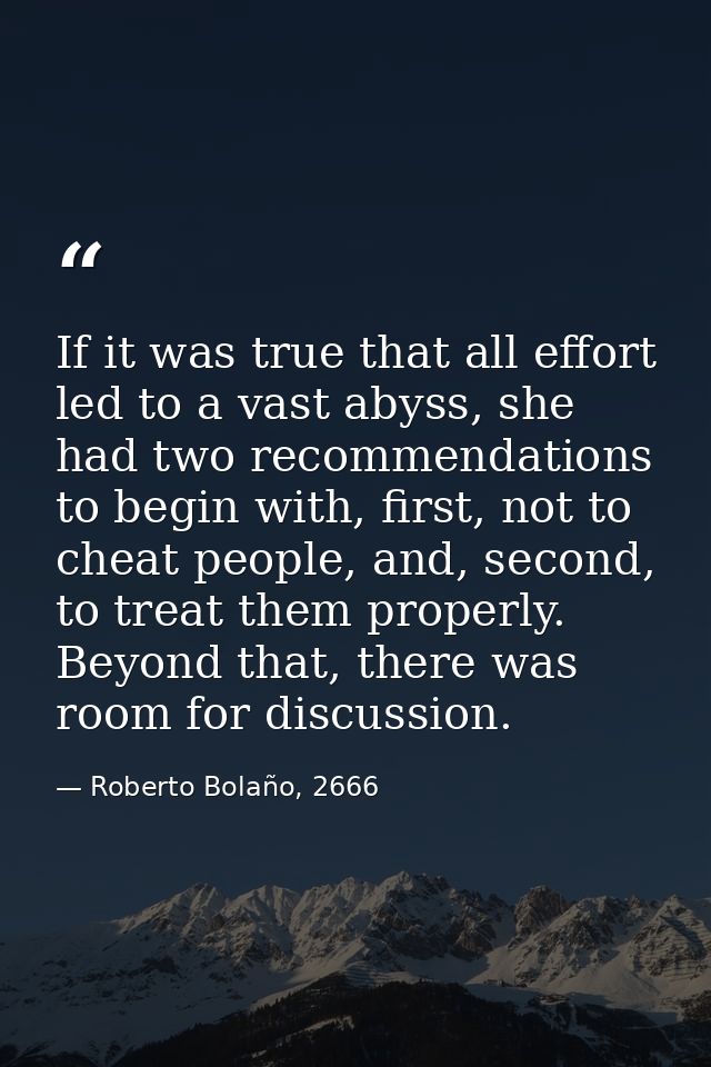 If it was true that all effort led to a vast abyss, she had two recommendations to begin with, first, not to cheat peopl — Roberto Bolaño, 2666