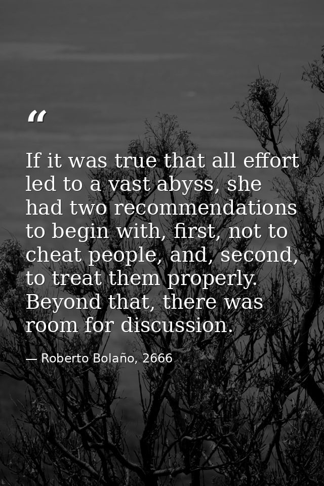 If it was true that all effort led to a vast abyss, she had two recommendations to begin with, first, not to cheat peopl — Roberto Bolaño, 2666