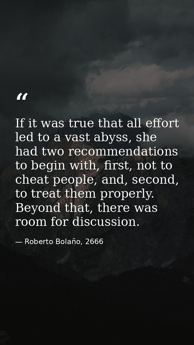 If it was true that all effort led to a vast abyss, she had two recommendations to begin with, first, not to cheat peopl — Roberto Bolaño, 2666