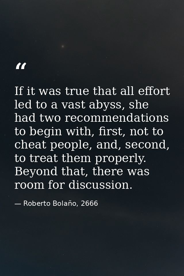 If it was true that all effort led to a vast abyss, she had two recommendations to begin with, first, not to cheat peopl — Roberto Bolaño, 2666