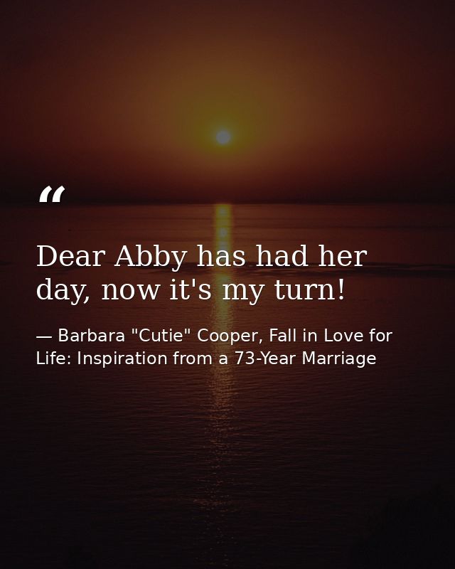 Dear Abby has had her day, now it's my turn! — Barbara "Cutie" Cooper, Fall in Love for Life: Inspiration from a 73-Year Marriage