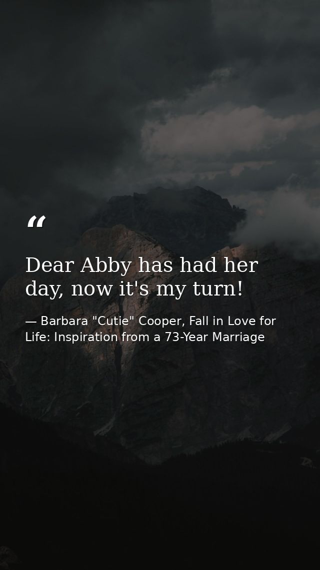 Dear Abby has had her day, now it's my turn! — Barbara "Cutie" Cooper, Fall in Love for Life: Inspiration from a 73-Year Marriage
