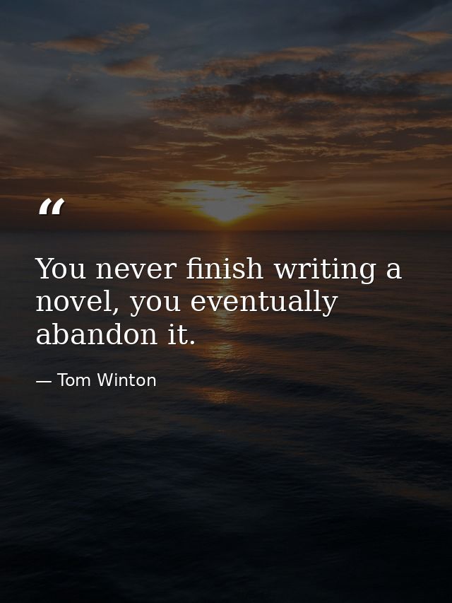You never finish writing a novel, you eventually abandon it. — Tom Winton
