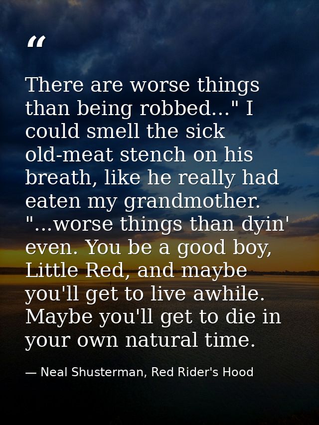 There are worse things than being robbed..." I could smell the sick old-meat stench on his breath, like he really had ea — Neal Shusterman, Red Rider's Hood