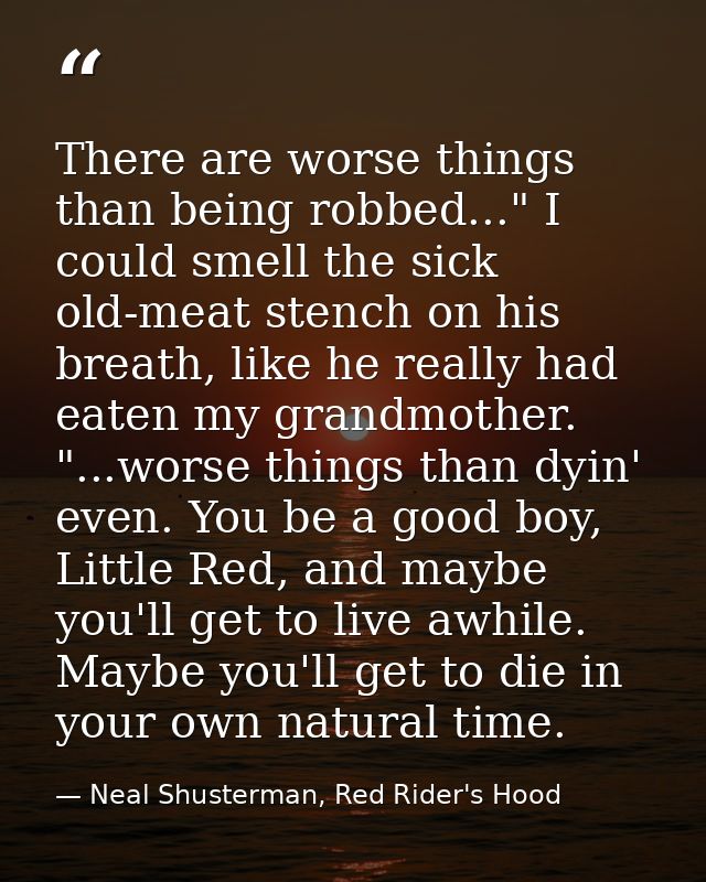 There are worse things than being robbed..." I could smell the sick old-meat stench on his breath, like he really had ea — Neal Shusterman, Red Rider's Hood