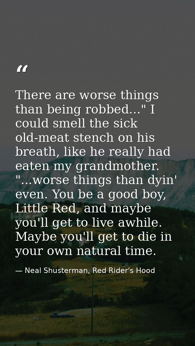 There are worse things than being robbed..." I could smell the sick old-meat stench on his breath, like he really had ea — Neal Shusterman, Red Rider's Hood